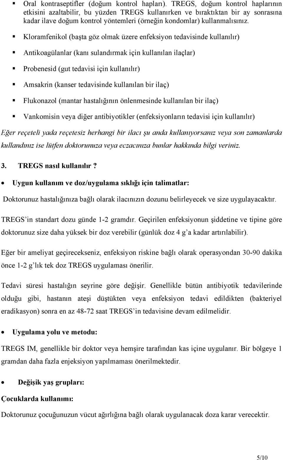 Kloramfenikol (başta göz olmak üzere enfeksiyon tedavisinde kullanılır) Antikoagülanlar (kanı sulandırmak için kullanılan ilaçlar) Probenesid (gut tedavisi için kullanılır) Amsakrin (kanser