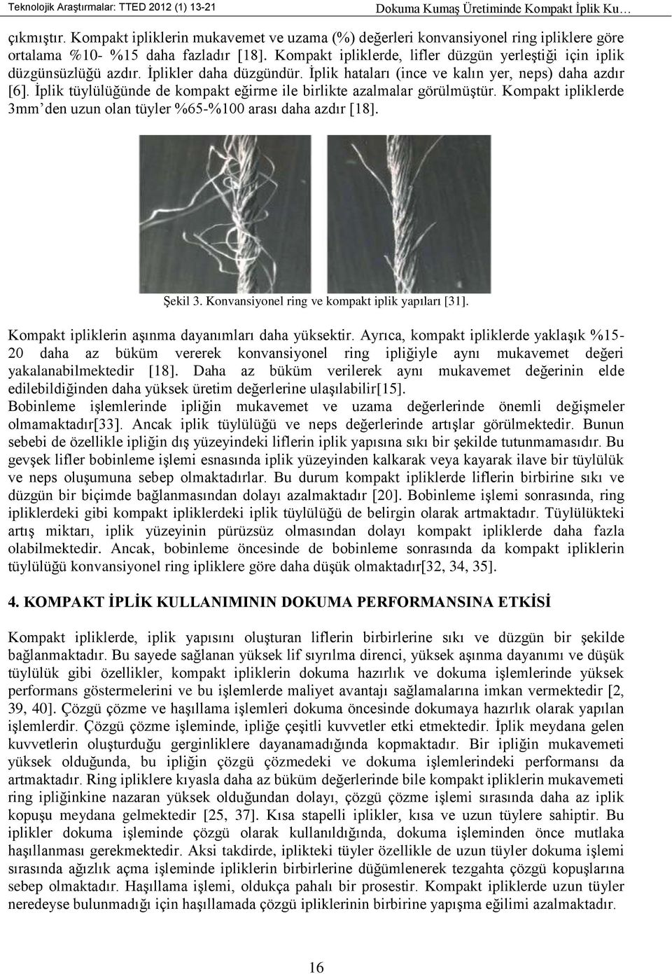 İplikler daha düzgündür. İplik hataları (ince ve kalın yer, neps) daha azdır [6]. İplik tüylülüğünde de kompakt eğirme ile birlikte azalmalar görülmüştür.