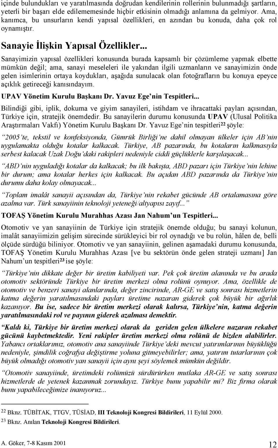 .. Sanayimizin yapısal özellikleri konusunda burada kapsamlı bir çözümleme yapmak elbette mümkün değil; ama, sanayi meseleleri ile yakından ilgili uzmanların ve sanayimizin önde gelen isimlerinin