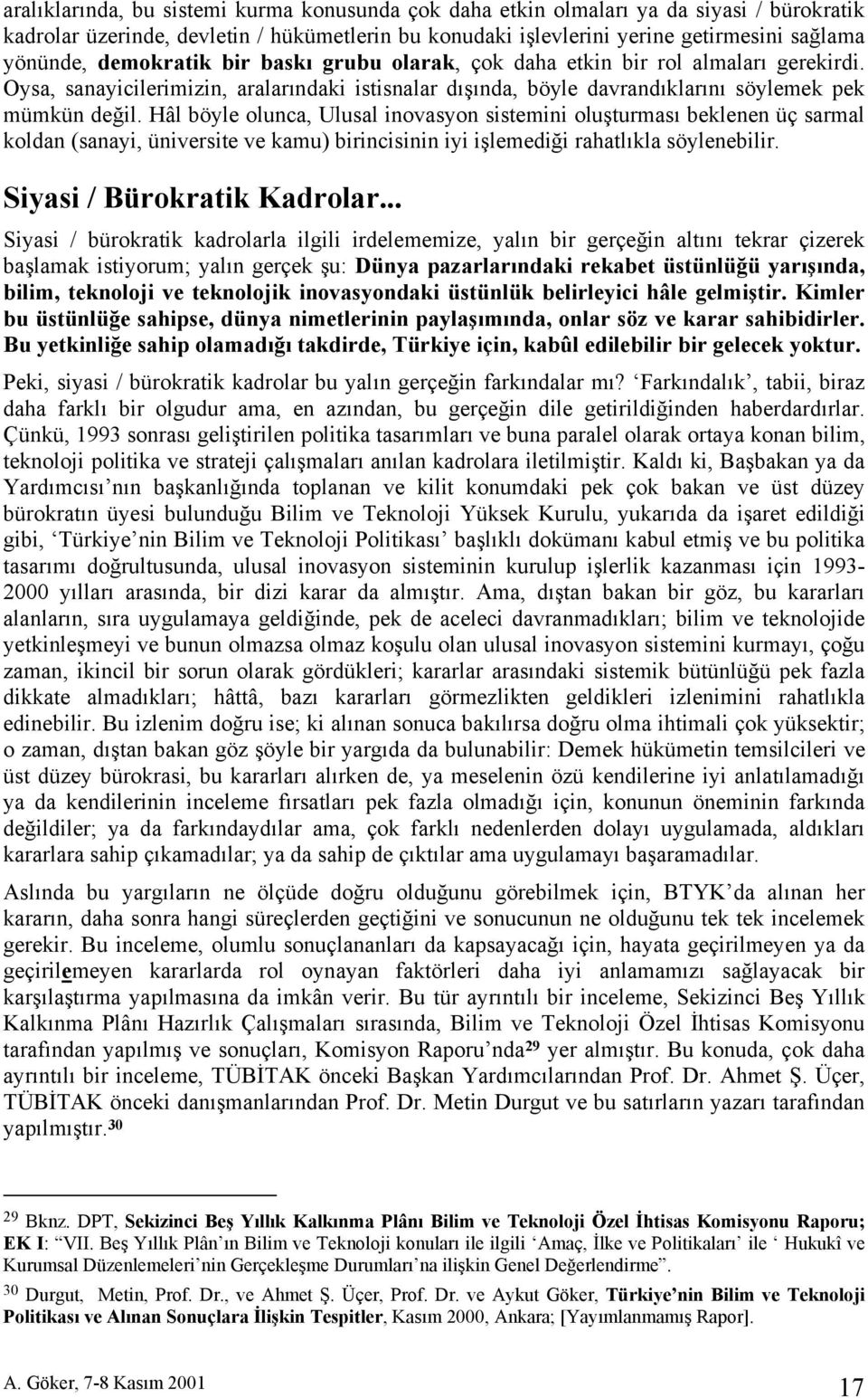 Hâl böyle olunca, Ulusal inovasyon sistemini oluşturması beklenen üç sarmal koldan (sanayi, üniversite ve kamu) birincisinin iyi işlemediği rahatlıkla söylenebilir. Siyasi / Bürokratik Kadrolar.