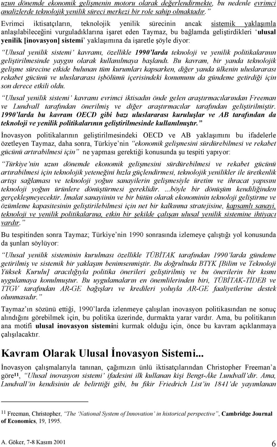 yaklaşımına da işaretle şöyle diyor: Ulusal yenilik sistemi kavramı, özellikle 1990 larda teknoloji ve yenilik politikalarının geliştirilmesinde yaygın olarak kullanılmaya başlandı.