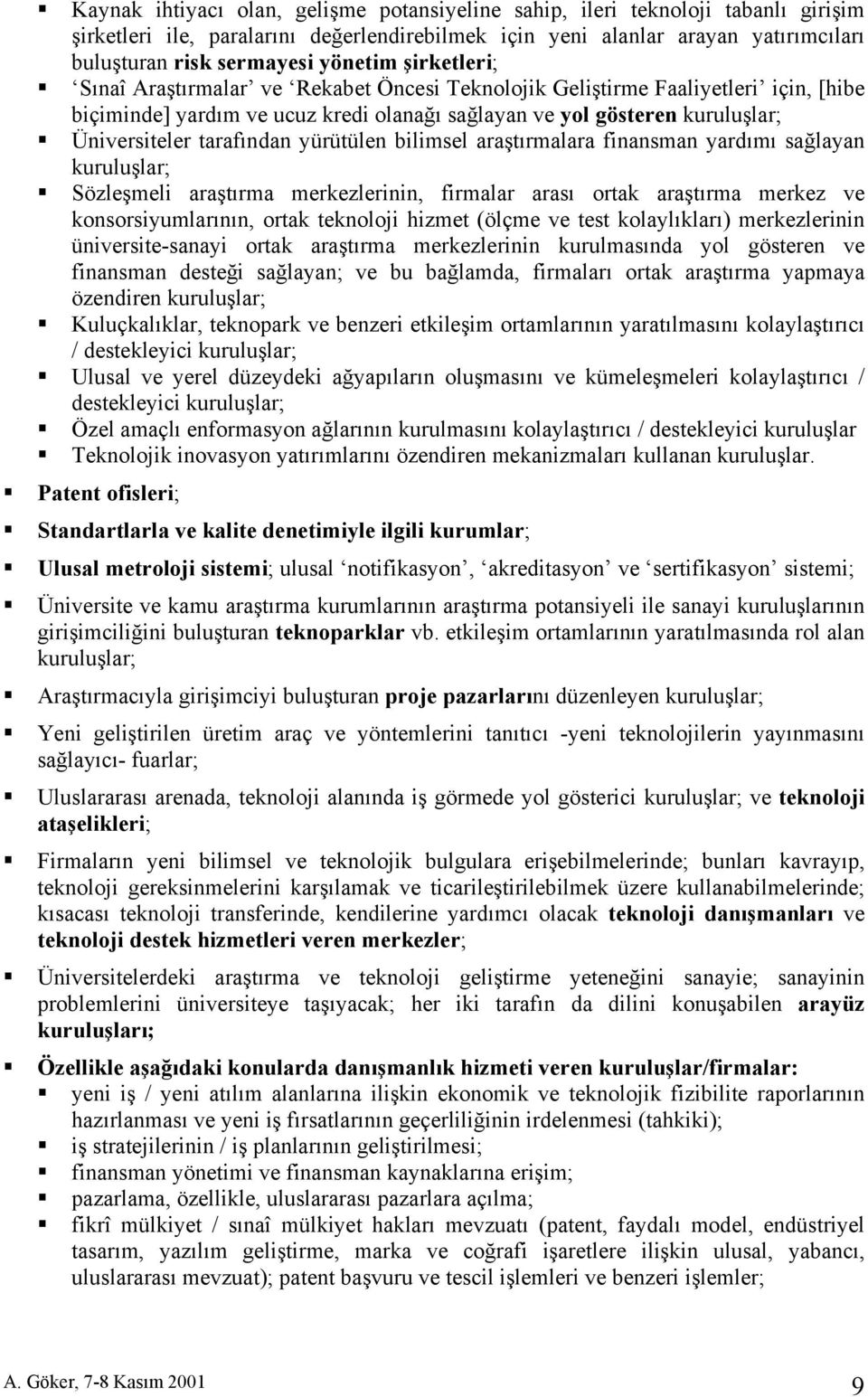 tarafından yürütülen bilimsel araştırmalara finansman yardımı sağlayan kuruluşlar; Sözleşmeli araştırma merkezlerinin, firmalar arası ortak araştırma merkez ve konsorsiyumlarının, ortak teknoloji