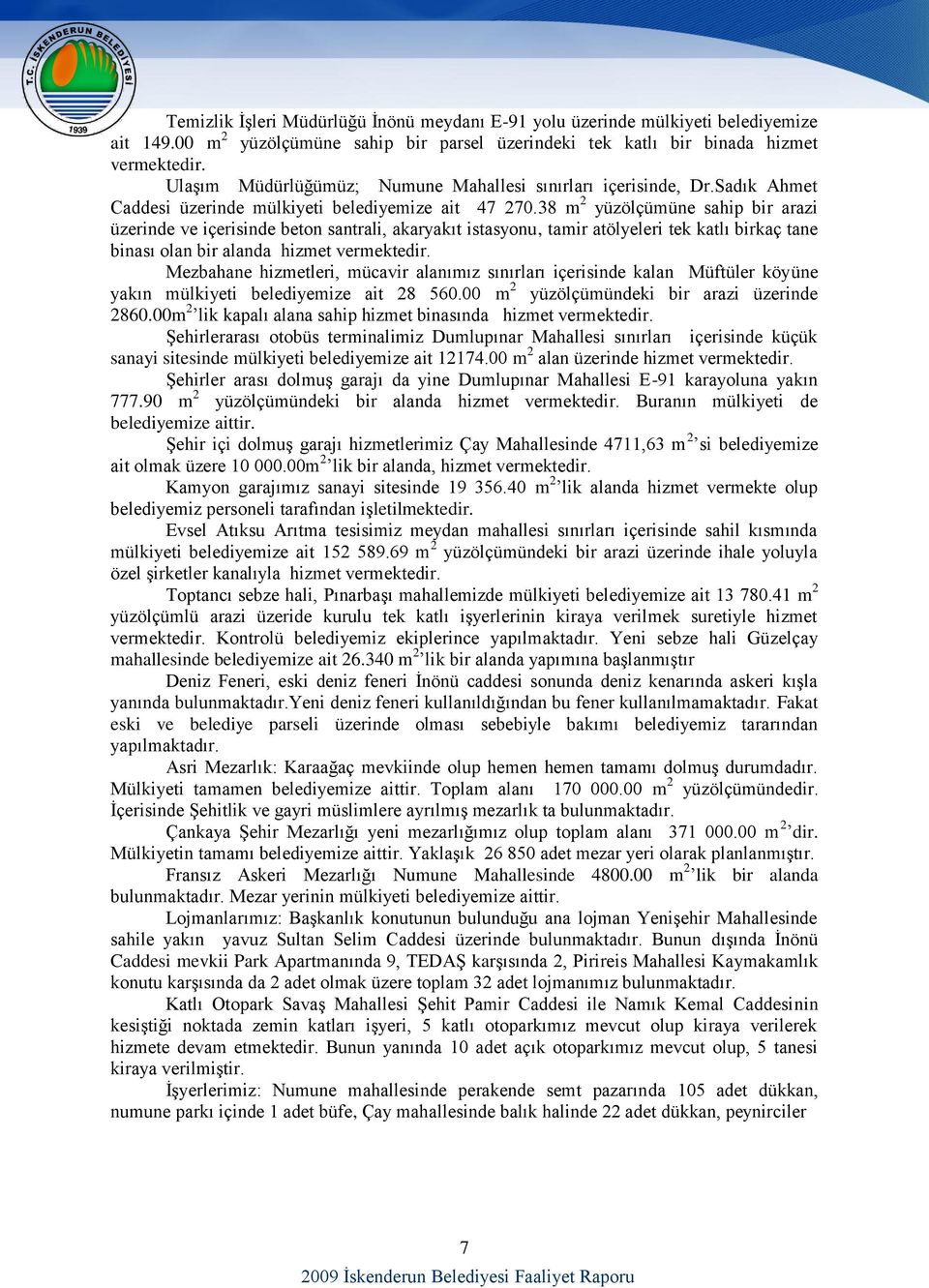 38 m 2 yüzölçümüne sahip bir arazi üzerinde ve içerisinde beton santrali, akaryakıt istasyonu, tamir atölyeleri tek katlı birkaç tane binası olan bir alanda hizmet vermektedir.