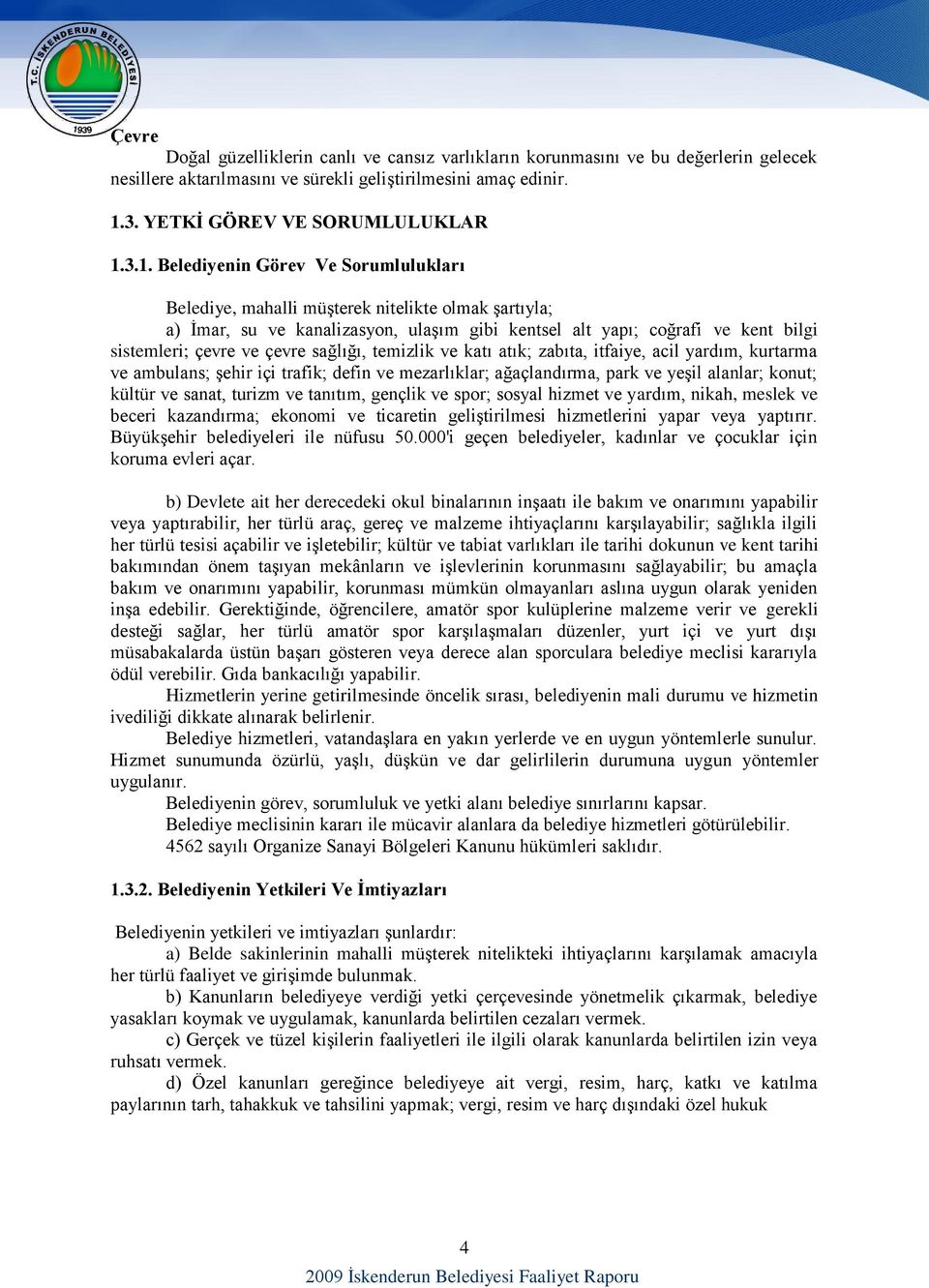 3.1. Belediyenin Görev Ve Sorumlulukları Belediye, mahalli müģterek nitelikte olmak Ģartıyla; a) Ġmar, su ve kanalizasyon, ulaģım gibi kentsel alt yapı; coğrafi ve kent bilgi sistemleri; çevre ve