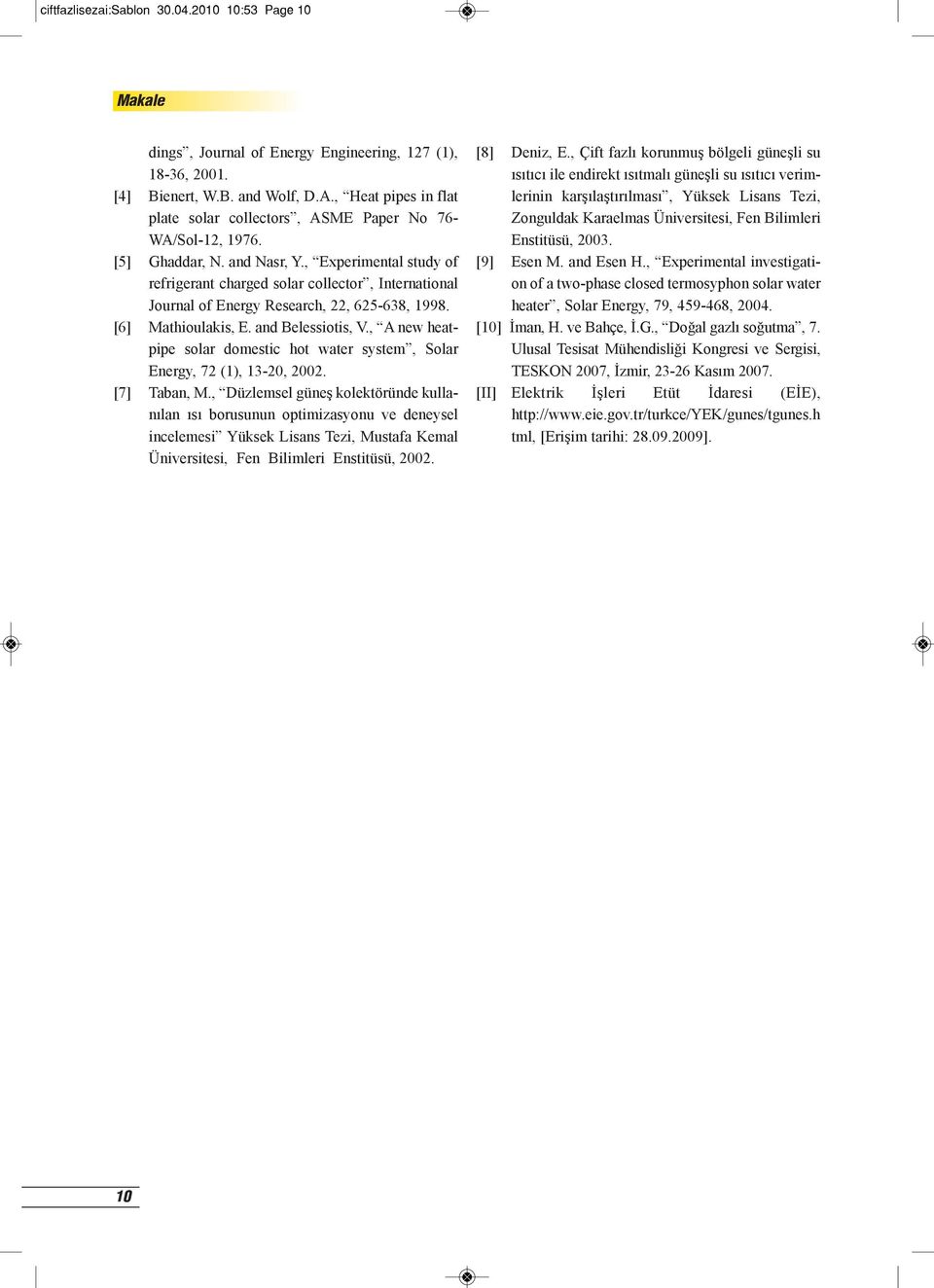 , Experimental study of refrigerant charged solar collector, International Journal of Energy Research, 22, 625-638, 1998. [6] Mathioulakis, E. and Belessiotis, V.