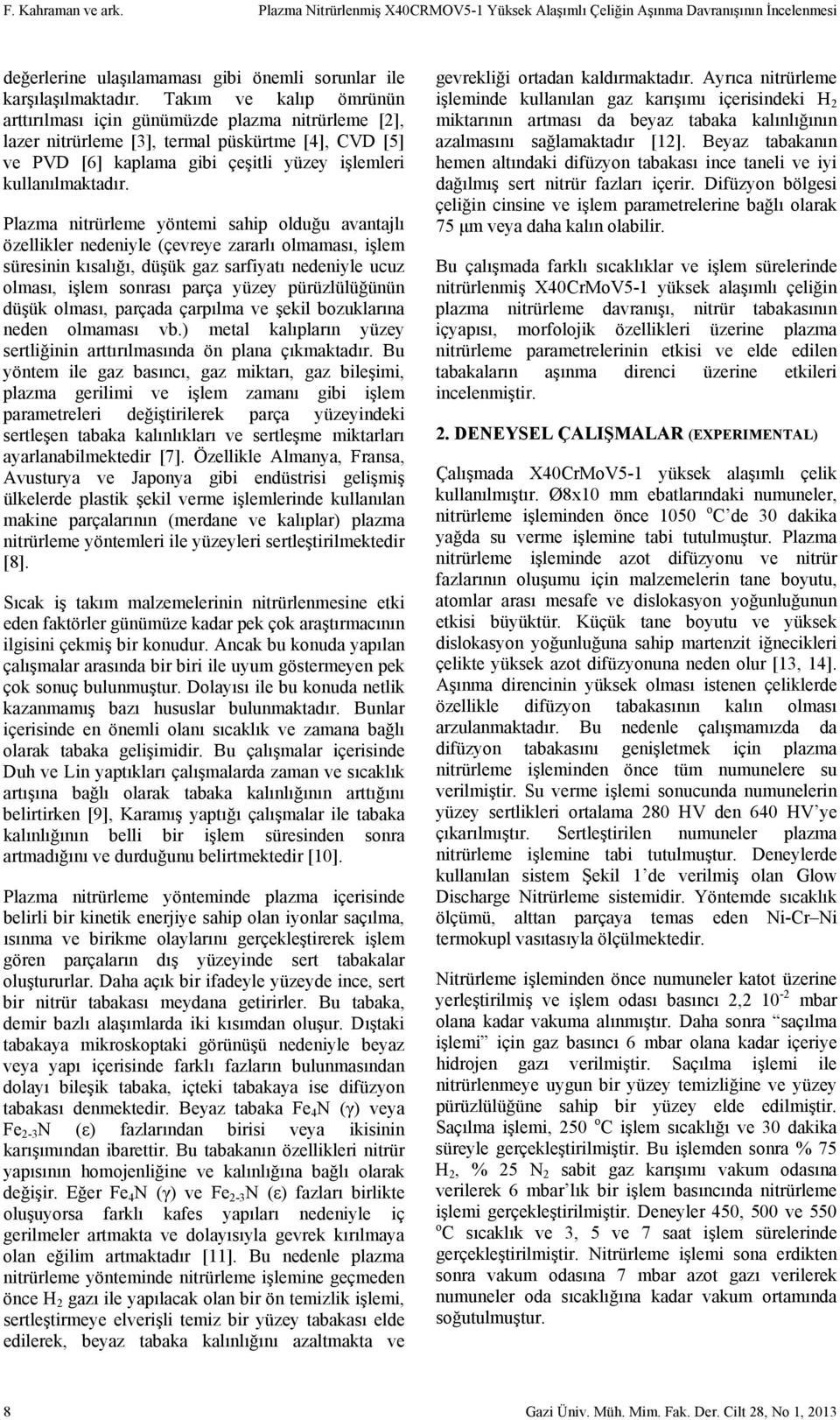 Plazma nitrürleme yöntemi sahip olduğu avantajlı özellikler nedeniyle (çevreye zararlı olmaması, işlem süresinin kısalığı, düşük gaz sarfiyatı nedeniyle ucuz olması, işlem sonrası parça yüzey