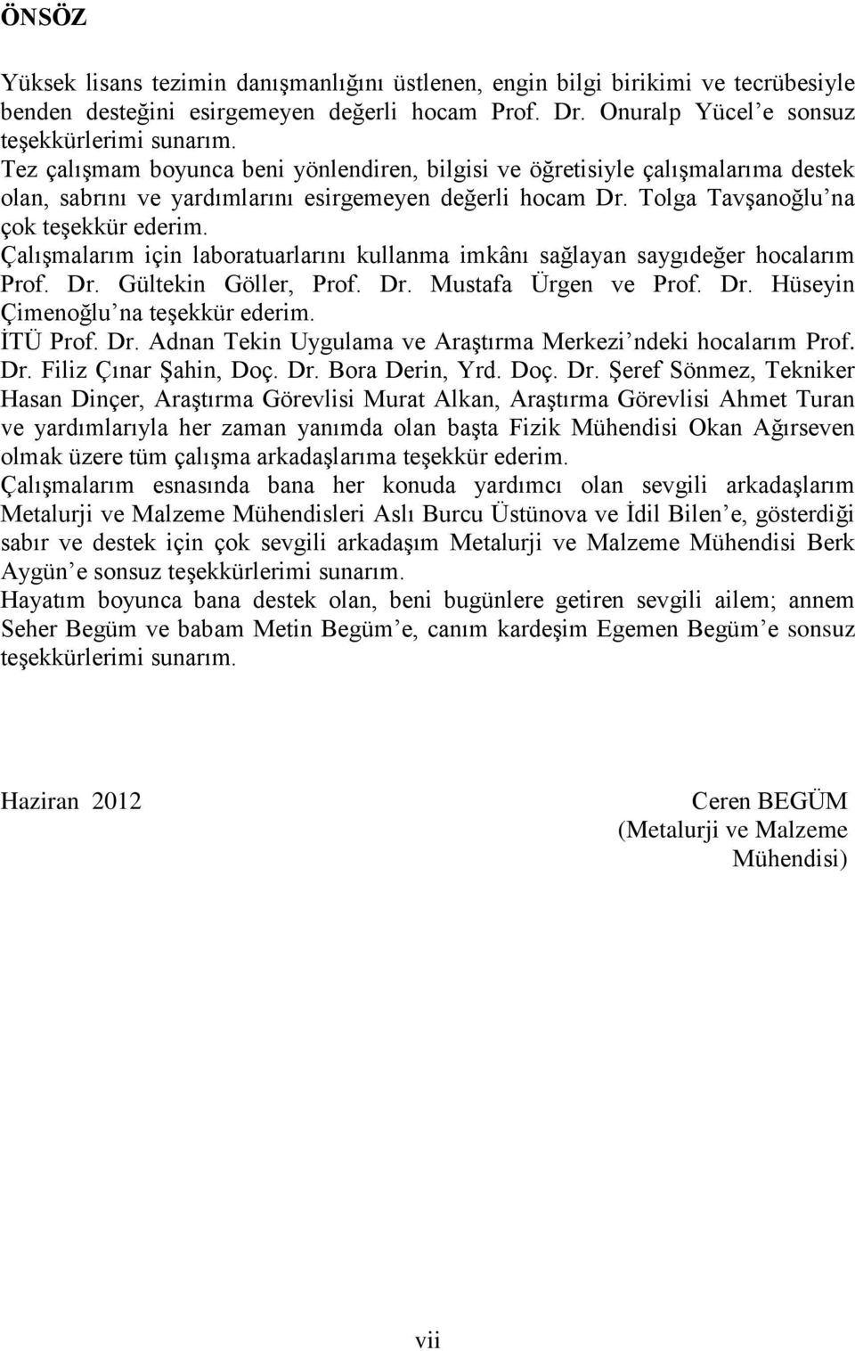 Çalışmalarım için laboratuarlarını kullanma imkânı sağlayan saygıdeğer hocalarım Prof. Dr. Gültekin Göller, Prof. Dr. Mustafa Ürgen ve Prof. Dr. Hüseyin Çimenoğlu na teşekkür ederim. İTÜ Prof. Dr. Adnan Tekin Uygulama ve Araştırma Merkezi ndeki hocalarım Prof.