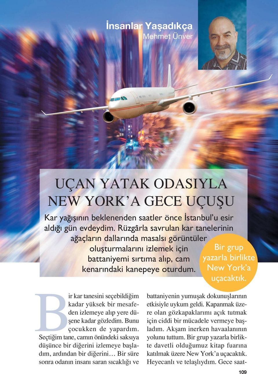 Bir grup yazarla birlikte New York a uçacakt k. Bir kar tanesini seçebildi im kadar yüksek bir mesafeden izlemeye al p yere düflene kadar gözledim. Bunu çocukken de yapard m.