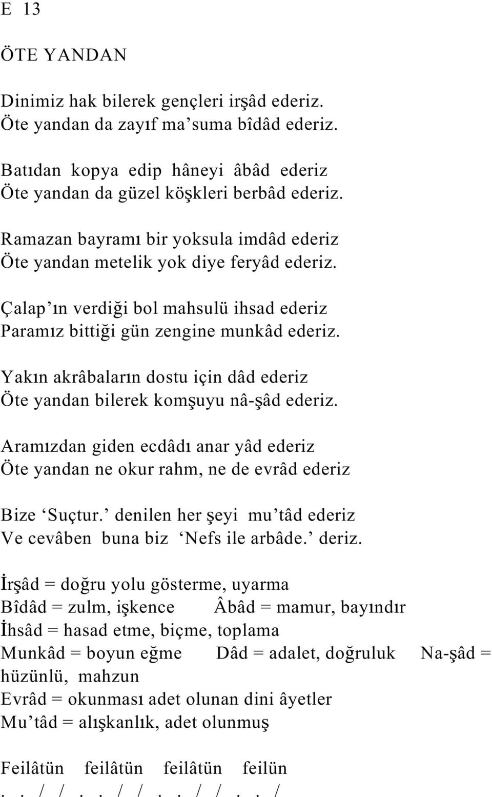 Yak n akrâbalar n dostu için dâd ederiz Öte yandan bilerek kom uyu nâ- âd ederiz. Aram zdan giden ecdâd anar yâd ederiz Öte yandan ne okur rahm, ne de evrâd ederiz Bize Suçtur.