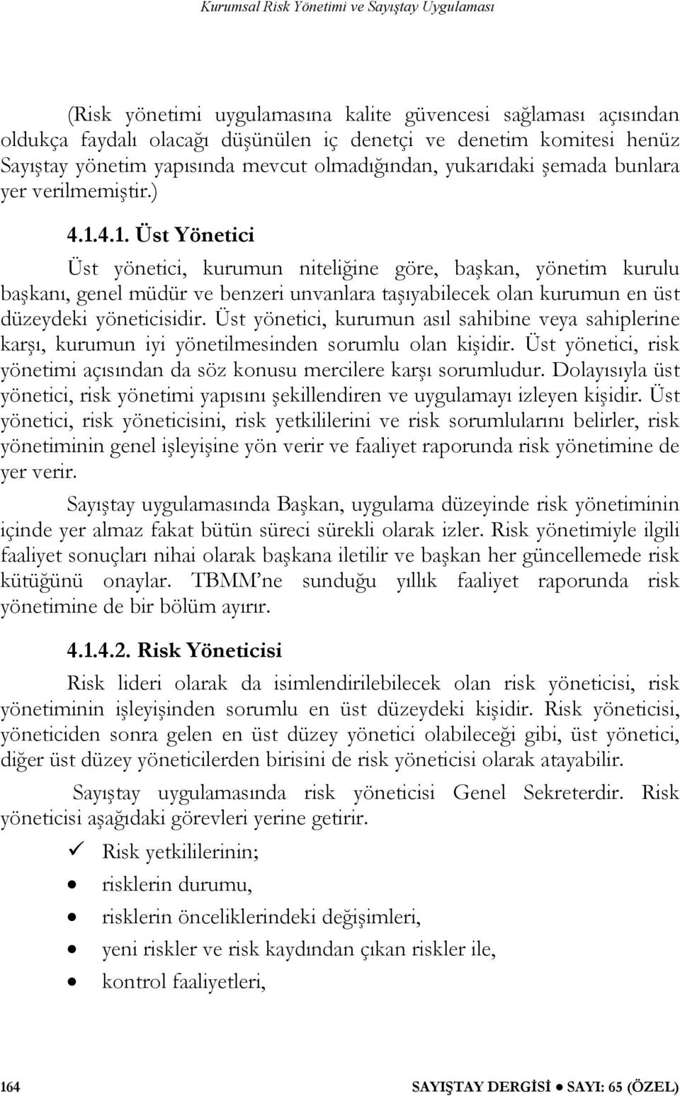 4.1. Üst Yönetici Üst yönetici, kurumun niteliğine göre, başkan, yönetim kurulu başkanı, genel müdür ve benzeri unvanlara taşıyabilecek olan kurumun en üst düzeydeki yöneticisidir.