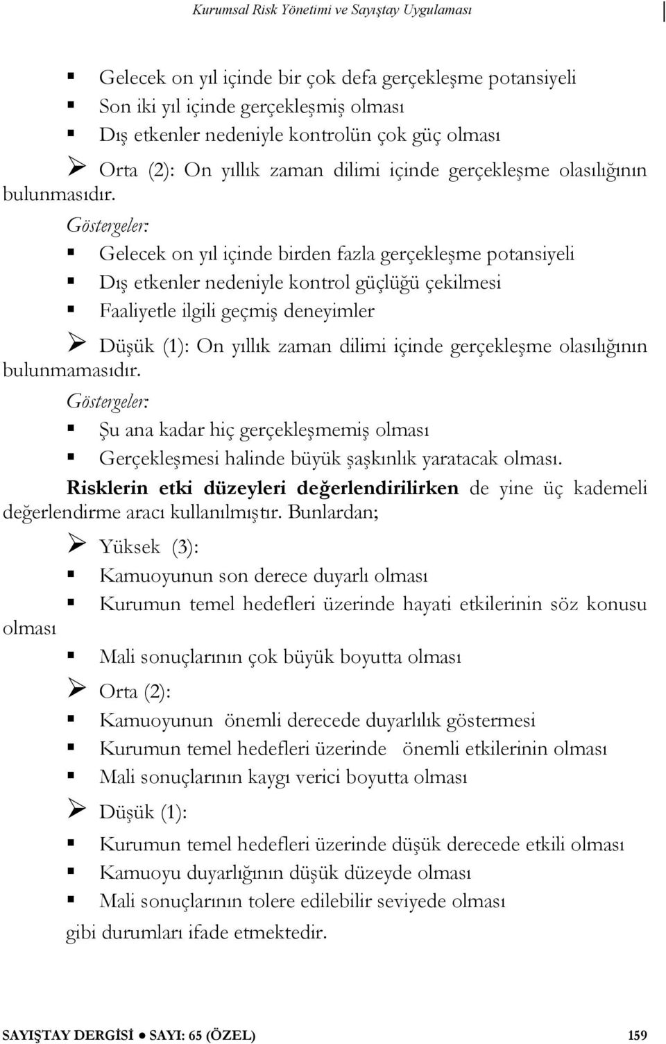 Göstergeler: Gelecek on yıl içinde birden fazla gerçekleşme potansiyeli Dış etkenler nedeniyle kontrol güçlüğü çekilmesi Faaliyetle ilgili geçmiş deneyimler Düşük (1): On yıllık zaman dilimi içinde