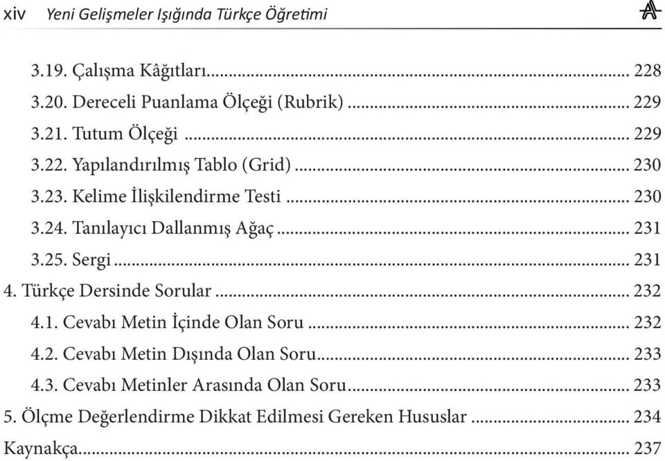 Türkçe Dersinde Sorular... 232 4.1. Cevabı Metin İçinde Olan Soru... 232 4.2. Cevabı Metin Dışında Olan Soru... 233 4.3. Cevabı Metinler Arasında Olan Soru.