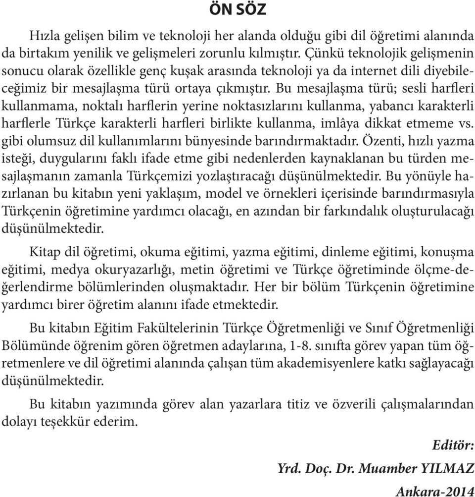 Bu mesajlaşma türü; sesli harfleri kullanmama, noktalı harflerin yerine noktasızlarını kullanma, yabancı karakterli harflerle Türkçe karakterli harfleri birlikte kullanma, imlâya dikkat etmeme vs.