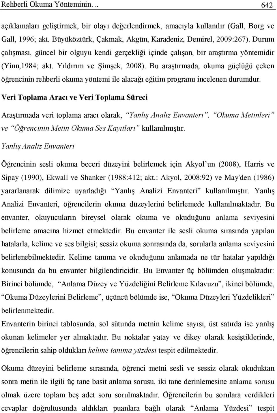 Bu araştırmada, okuma güçlüğü çeken öğrencinin rehberli okuma yöntemi ile alacağı eğitim programı incelenen durumdur.