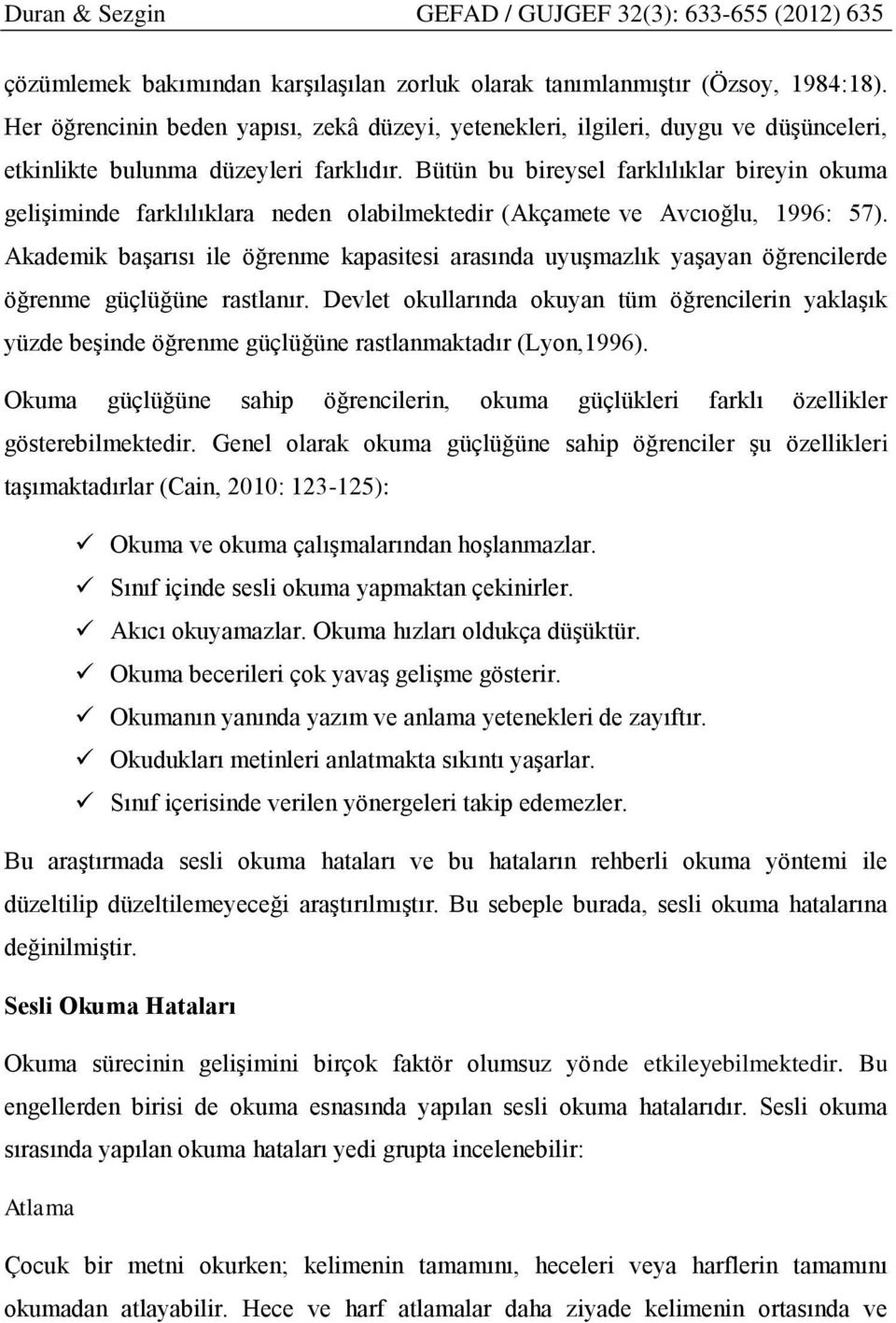 Bütün bu bireysel farklılıklar bireyin okuma gelişiminde farklılıklara neden olabilmektedir-(akçamete-ve Avcıoğlu, 1996: 57).