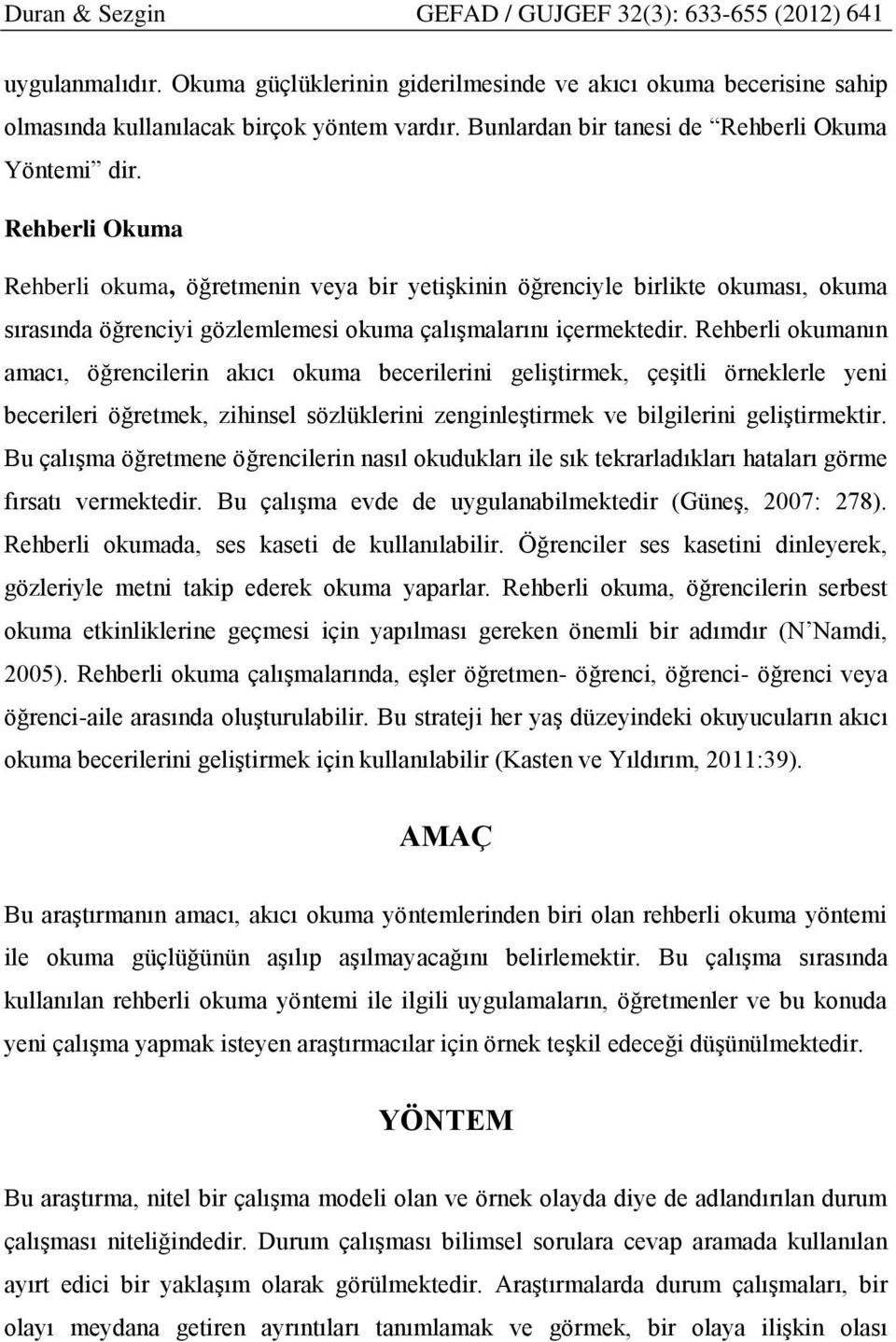 Rehberli Okuma Rehberli okuma, öğretmenin veya bir yetişkinin öğrenciyle birlikte okuması, okuma sırasında öğrenciyi gözlemlemesi okuma çalışmalarını içermektedir.