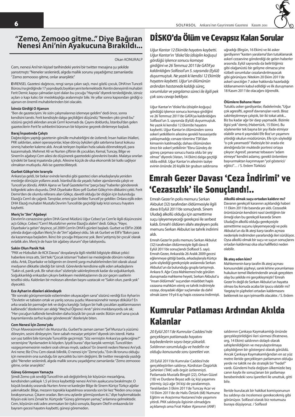 anarşiktir. EVRENSEL Gazetesi dağıtıcısı, rengi sarıya çalan saçlı, mavi gözlü çocuk, DHA nın Tunceli Bürosu na girdiğinde 17 yaşındaydı; bıyıkları yeni terlemektedir.