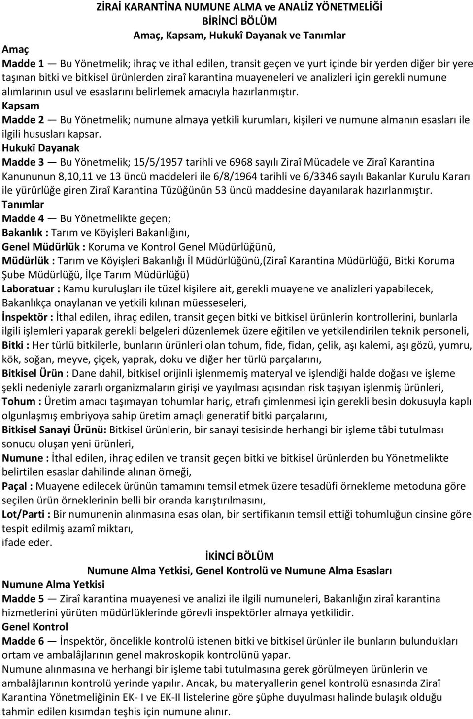 Kapsam Madde 2 Bu Yönetmelik; numune almaya yetkili kurumları, kişileri ve numune almanın esasları ile ilgili hususları kapsar.