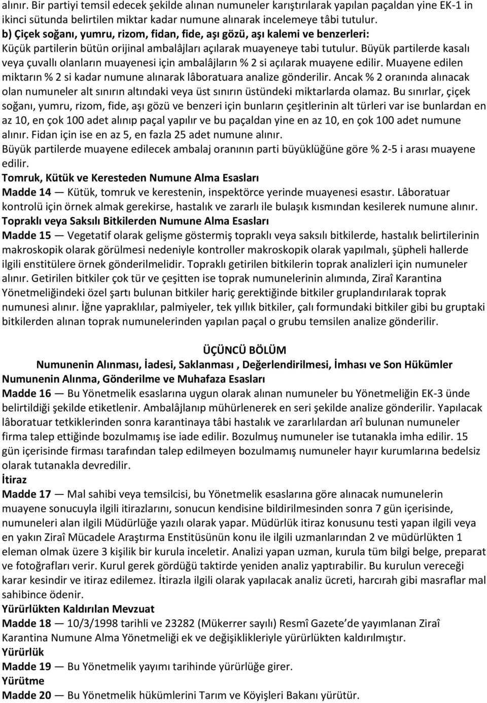 Büyük partilerde kasalı veya çuvallı olanların muayenesi için ambalâjların % 2 si açılarak muayene edilir. Muayene edilen miktarın % 2 si kadar numune alınarak lâboratuara analize gönderilir.