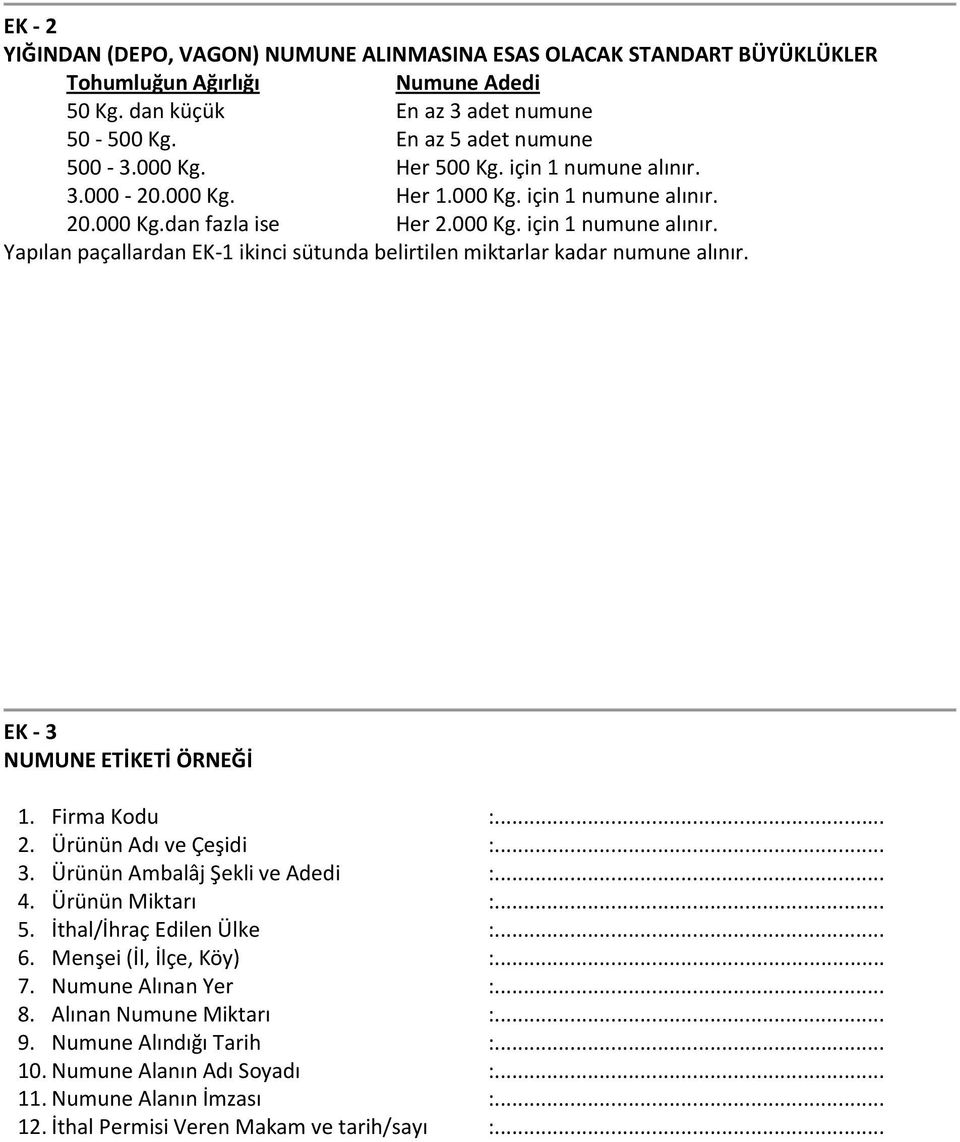 EK - 3 NUMUNE ETİKETİ ÖRNEĞİ 1. Firma Kodu :... 2. Ürünün Adı ve Çeşidi :... 3. Ürünün Ambalâj Şekli ve Adedi :... 4. Ürünün Miktarı :... 5. İthal/İhraç Edilen Ülke :... 6. Menşei (İl, İlçe, Köy) :.