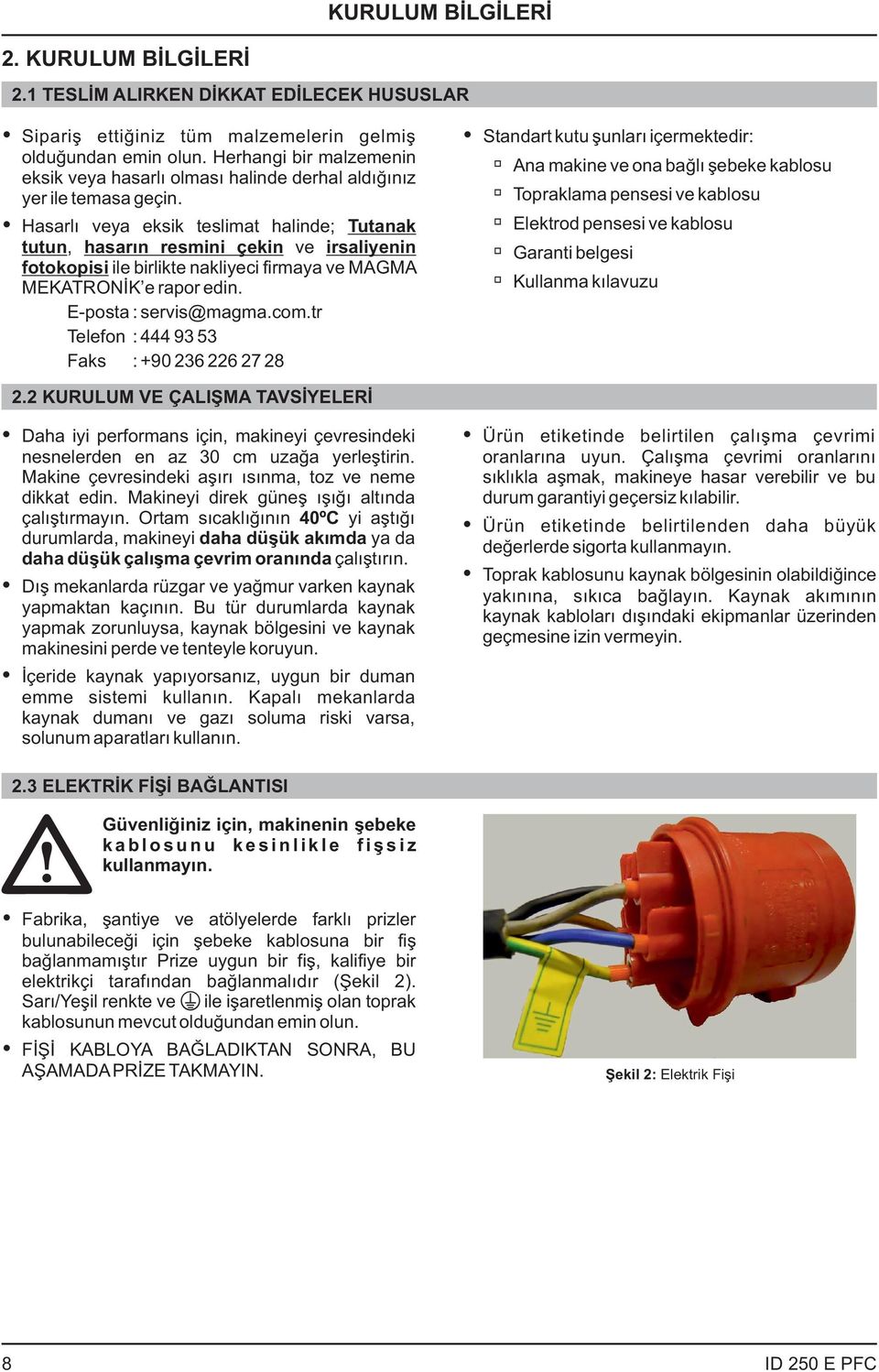 Hasarlı veya eksik teslimat halinde; Tutanak tutun, hasarın resmini çekin ve irsaliyenin fotokopisi ile birlikte nakliyeci firmaya ve MAGMA MEKATRONİK e rapor edin. E-posta : servis@magma.com.