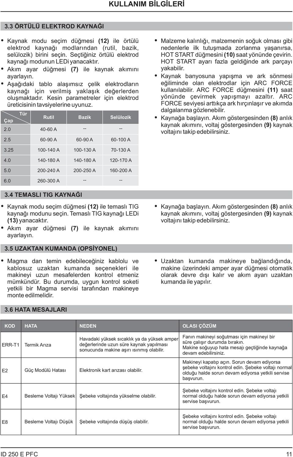 Aşağıdaki tablo alaşımsız çelik elektrodların kaynağı için verilmiş yaklaşık değerlerden oluşmaktadır. Kesin parametreler için elektrod üreticisinin tavsiyelerine uyunuz. Çap.0.