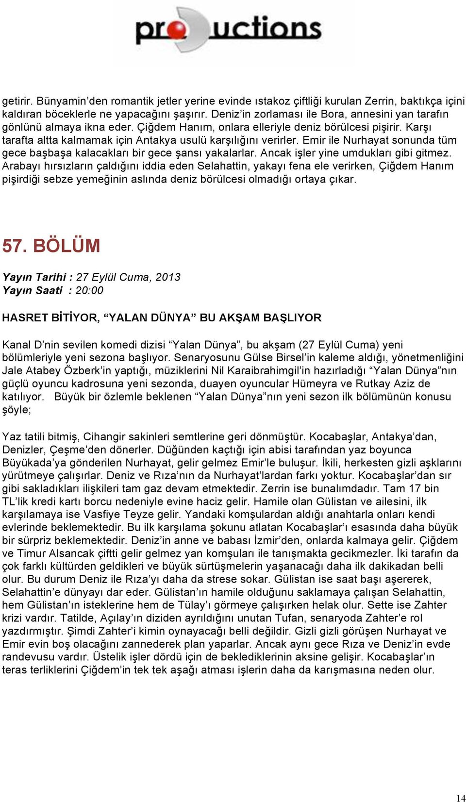 Karşı tarafta altta kalmamak için Antakya usulü karşılığını verirler. Emir ile Nurhayat sonunda tüm gece başbaşa kalacakları bir gece şansı yakalarlar. Ancak işler yine umdukları gibi gitmez.