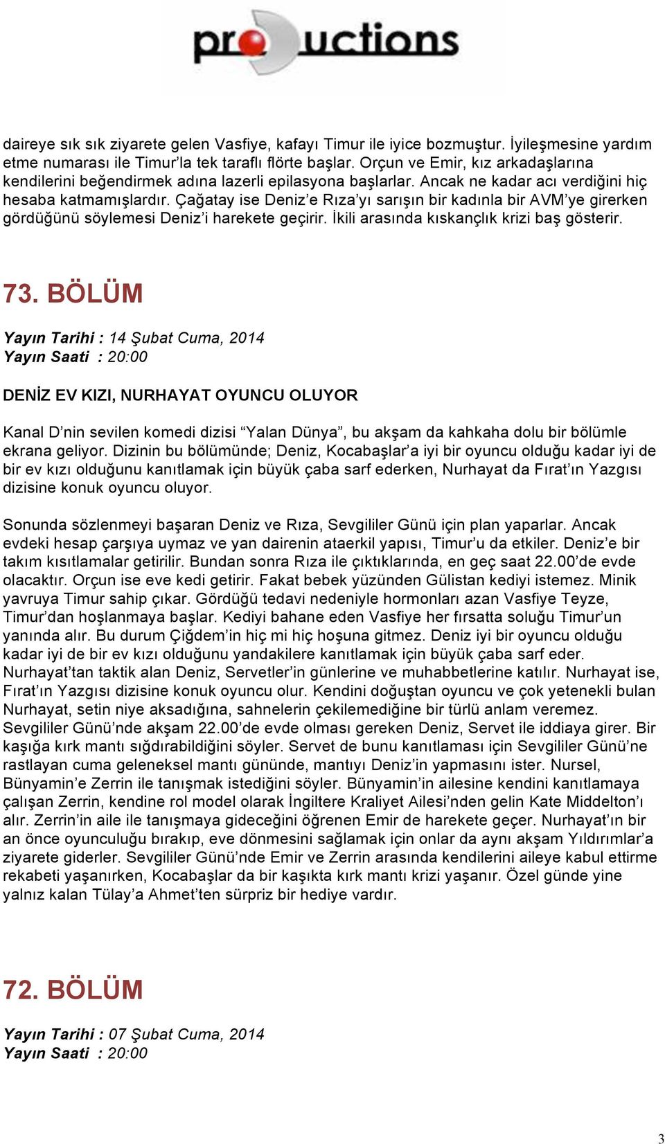 Çağatay ise Deniz e Rıza yı sarışın bir kadınla bir AVM ye girerken gördüğünü söylemesi Deniz i harekete geçirir. İkili arasında kıskançlık krizi baş gösterir. 73.