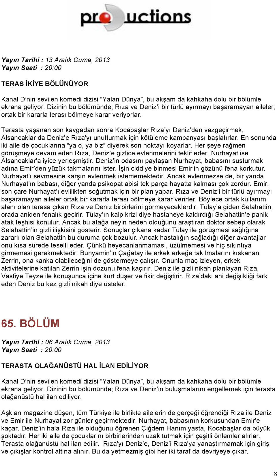 Terasta yaşanan son kavgadan sonra Kocabaşlar Rıza yı Deniz den vazgeçirmek, Alsancaklar da Deniz e Rıza yı unutturmak için kötüleme kampanyası başlatırlar.