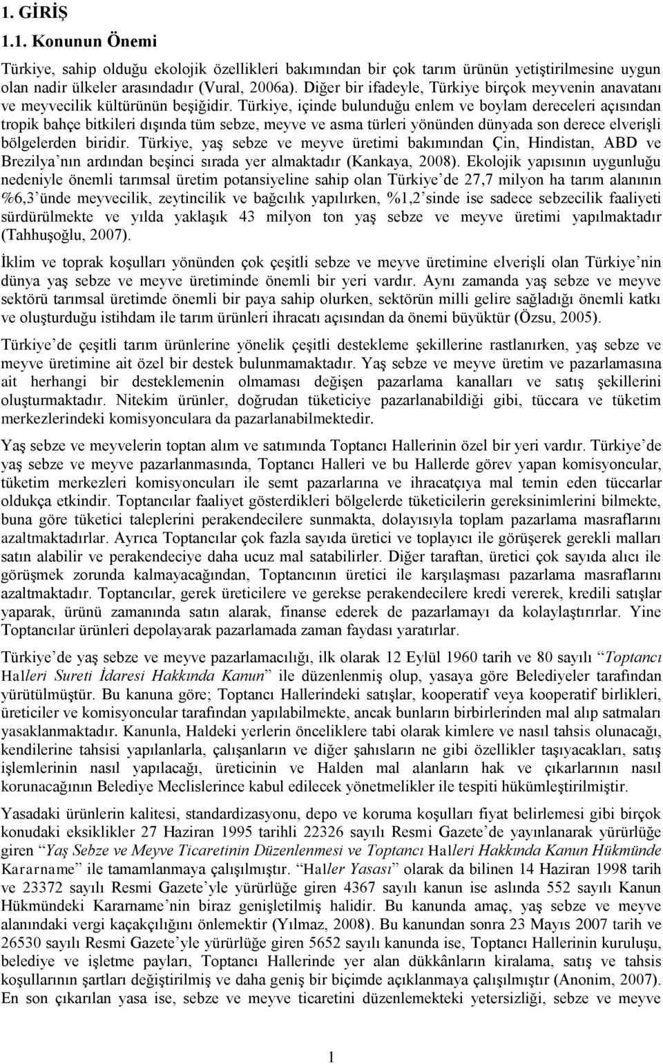 Türkiye, içinde bulunduğu enlem ve boylam dereceleri açısından tropik bahçe bitkileri dışında tüm sebze, meyve ve asma türleri yönünden dünyada son derece elverişli bölgelerden biridir.