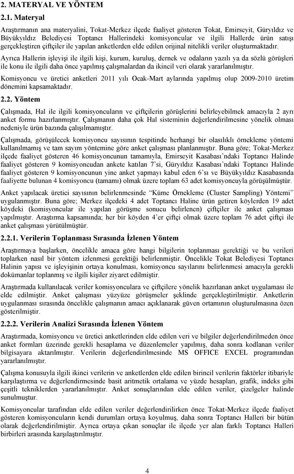 gerçekleştiren çiftçiler ile yapılan anketlerden elde edilen orijinal nitelikli veriler oluşturmaktadır.