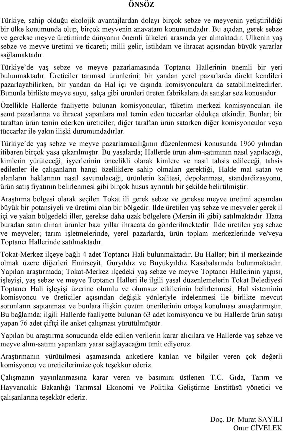 Ülkenin yaş sebze ve meyve üretimi ve ticareti; milli gelir, istihdam ve ihracat açısından büyük yararlar sağlamaktadır.