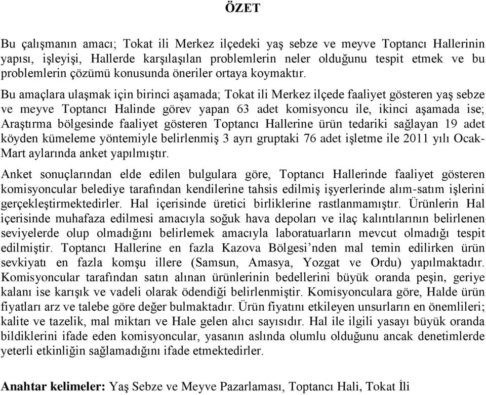 Bu amaçlara ulaşmak için birinci aşamada; Tokat ili Merkez ilçede faaliyet gösteren yaş sebze ve meyve Toptancı Halinde görev yapan 63 adet komisyoncu ile, ikinci aşamada ise; Araştırma bölgesinde