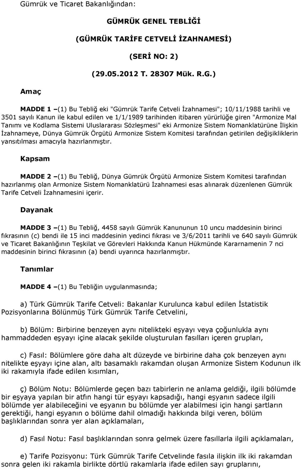 Sistem Nomanklatürüne İlişkin İzahnameye, Dünya Gümrük Örgütü Armonize Sistem Komitesi tarafından getirilen değişikliklerin yansıtılması amacıyla hazırlanmıştır.