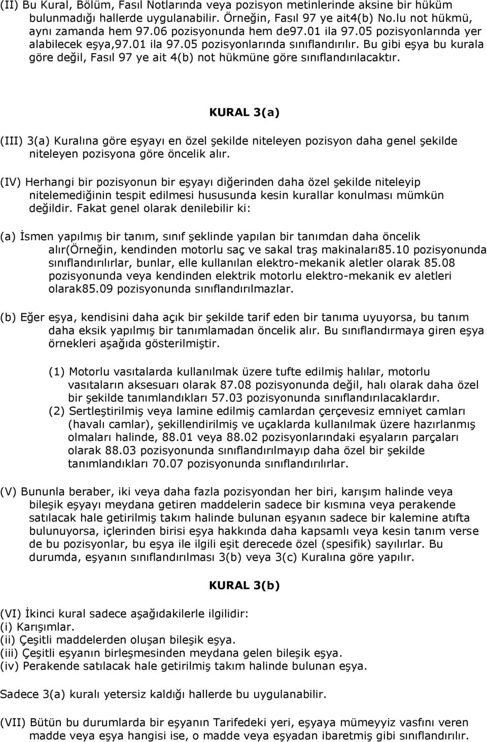 Bu gibi eşya bu kurala göre değil, Fasıl 97 ye ait 4(b) not hükmüne göre sınıflandırılacaktır.