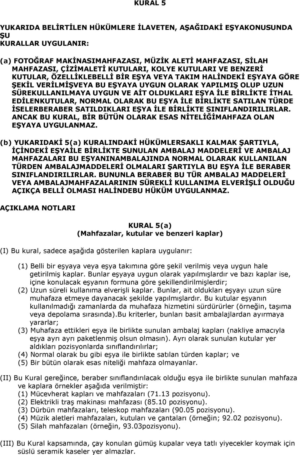 BİRLİKTE İTHAL EDİLENKUTULAR, NORMAL OLARAK BU EŞYA İLE BİRLİKTE SATILAN TÜRDE İSELERBERABER SATILDIKLARI EŞYA İLE BİRLİKTE SINIFLANDIRILIRLAR.