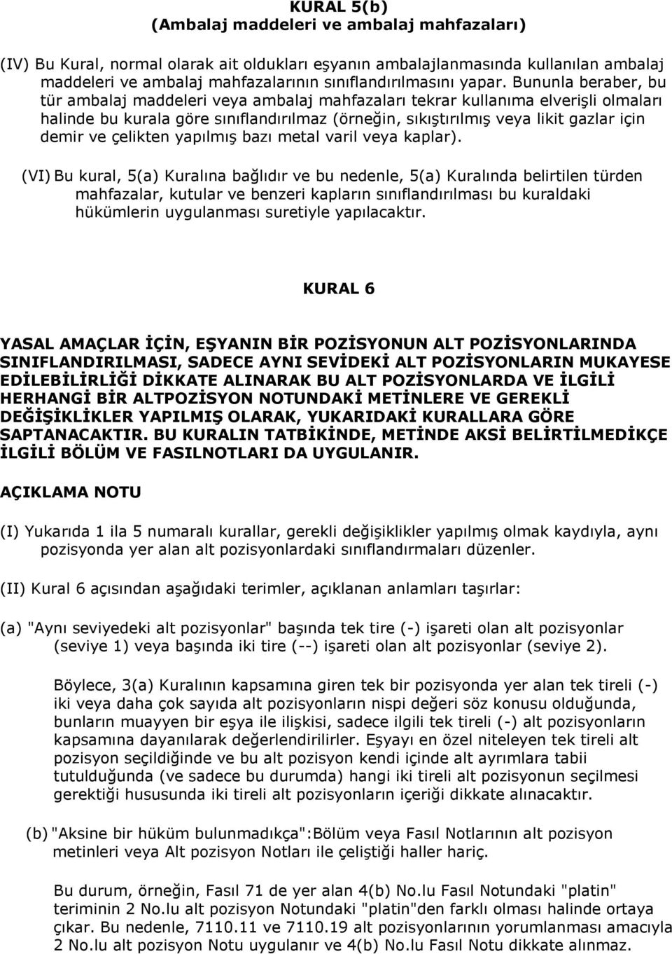 Bununla beraber, bu tür ambalaj maddeleri veya ambalaj mahfazaları tekrar kullanıma elverişli olmaları halinde bu kurala göre sınıflandırılmaz (örneğin, sıkıştırılmış veya likit gazlar için demir ve