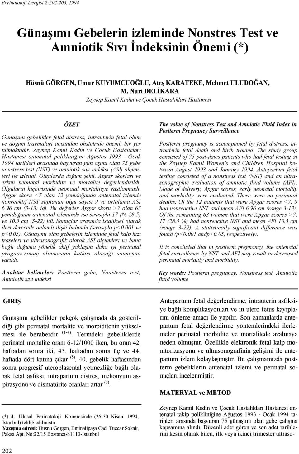 Zeynep Kamil Kadın ve Çocuk Hastalıkları Hastanesi antenatal polikliniğine Ağustos 1993 - Ocak 1994 tarihleri arasında başvuran gün aşımı olan 75 gebe nonstress test (NST) ve amniotik sıvı indeksi