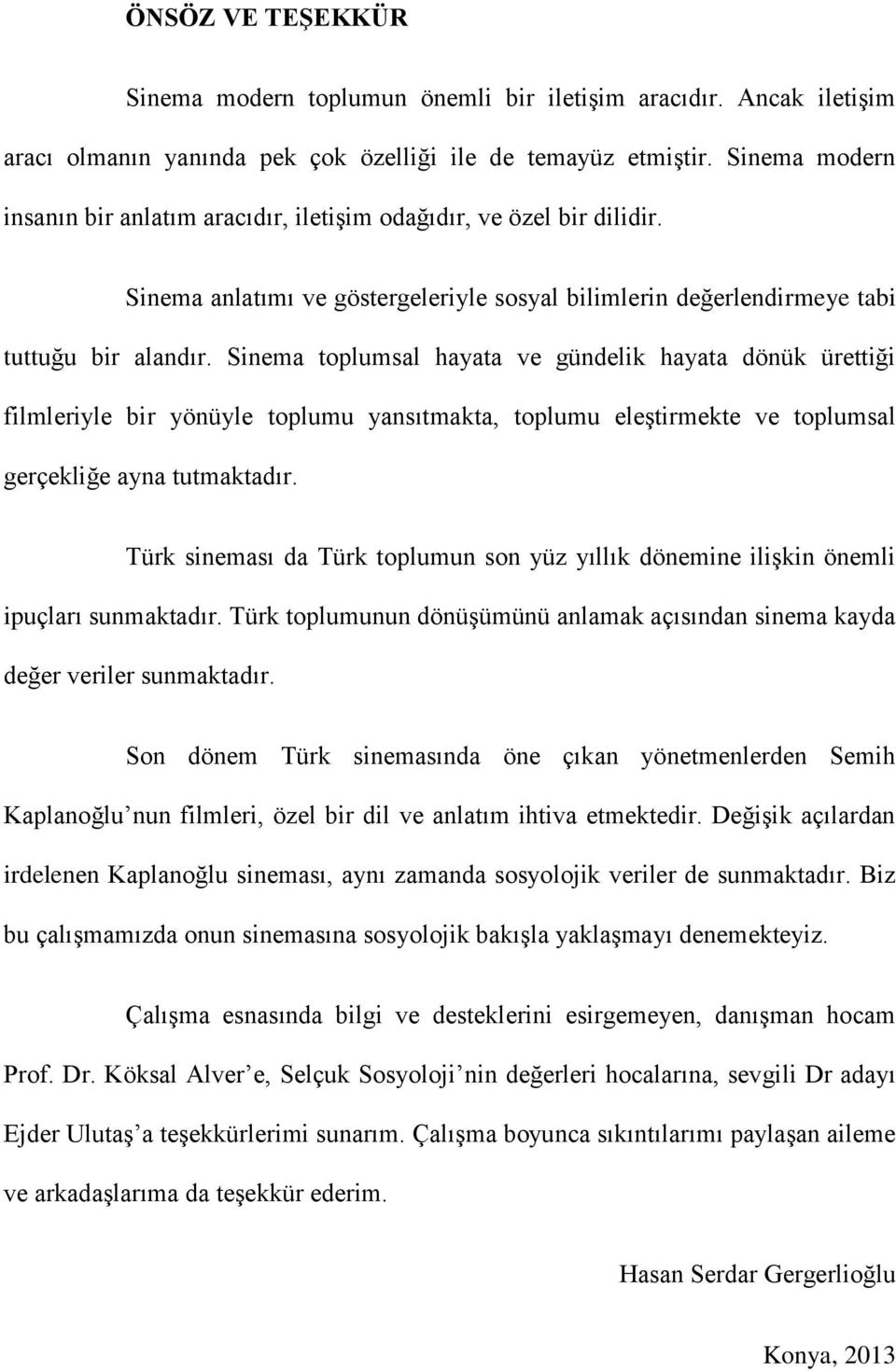 Sinema toplumsal hayata ve gündelik hayata dönük ürettiği filmleriyle bir yönüyle toplumu yansıtmakta, toplumu eleģtirmekte ve toplumsal gerçekliğe ayna tutmaktadır.