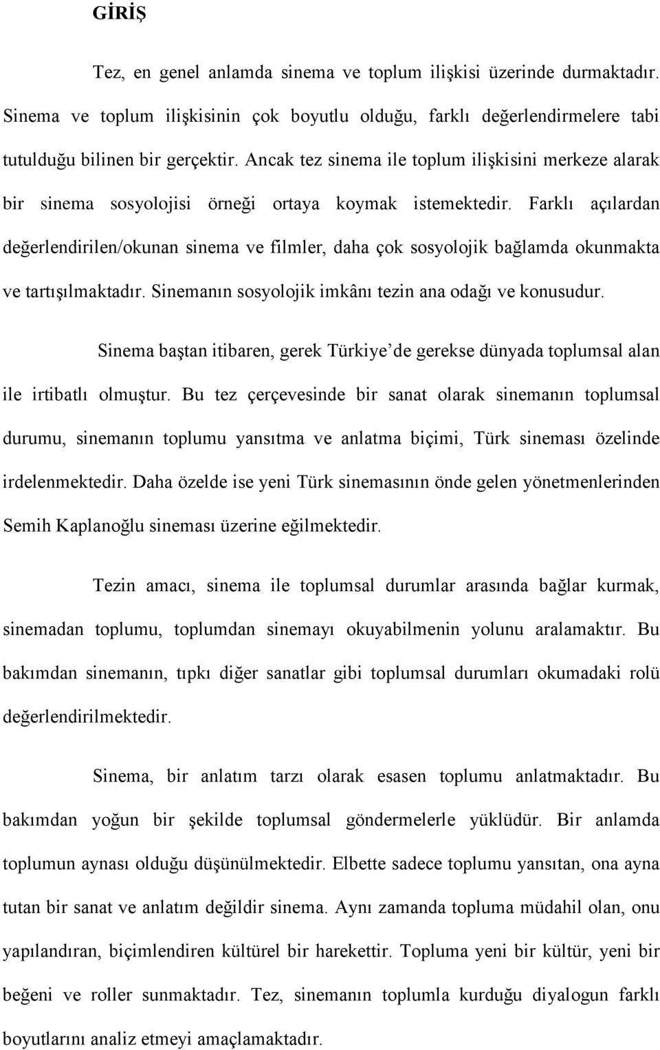 Farklı açılardan değerlendirilen/okunan sinema ve filmler, daha çok sosyolojik bağlamda okunmakta ve tartıģılmaktadır. Sinemanın sosyolojik imkânı tezin ana odağı ve konusudur.