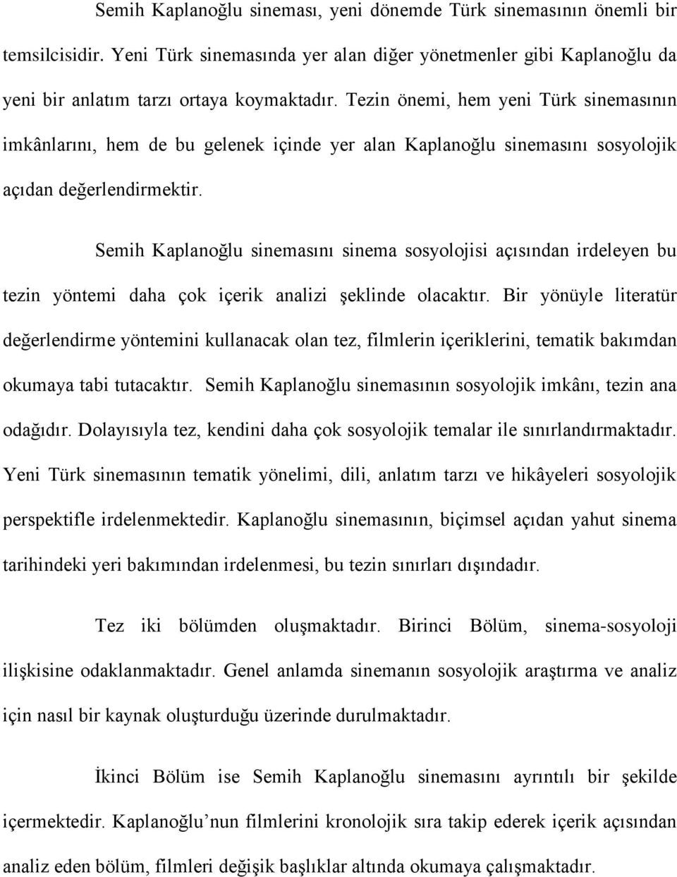 Semih Kaplanoğlu sinemasını sinema sosyolojisi açısından irdeleyen bu tezin yöntemi daha çok içerik analizi Ģeklinde olacaktır.