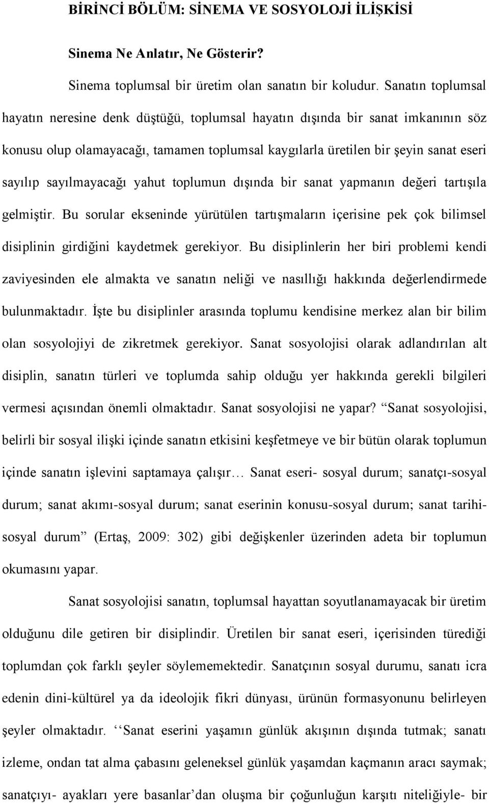 sayılmayacağı yahut toplumun dıģında bir sanat yapmanın değeri tartıģıla gelmiģtir. Bu sorular ekseninde yürütülen tartıģmaların içerisine pek çok bilimsel disiplinin girdiğini kaydetmek gerekiyor.