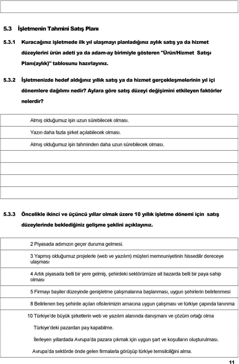 AlmıĢ olduğumuz iģin uzun sürebilecek olması. Yazın daha fazla Ģirket açılabilecek olması. AlmıĢ olduğumuz iģin tahminden daha uzun sürebilecek olması. 5.3.