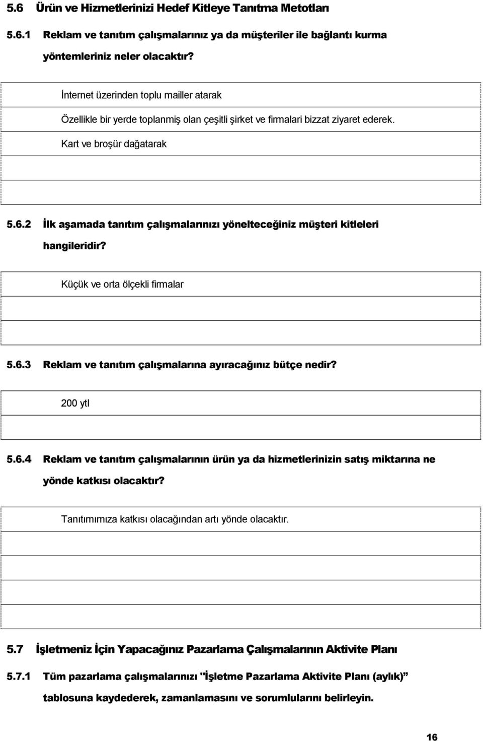 2 Ġlk aģamada tanıtım çalıģmalarınızı yönelteceğiniz müģteri kitleleri hangileridir? Küçük ve orta ölçekli firmalar 5.6.