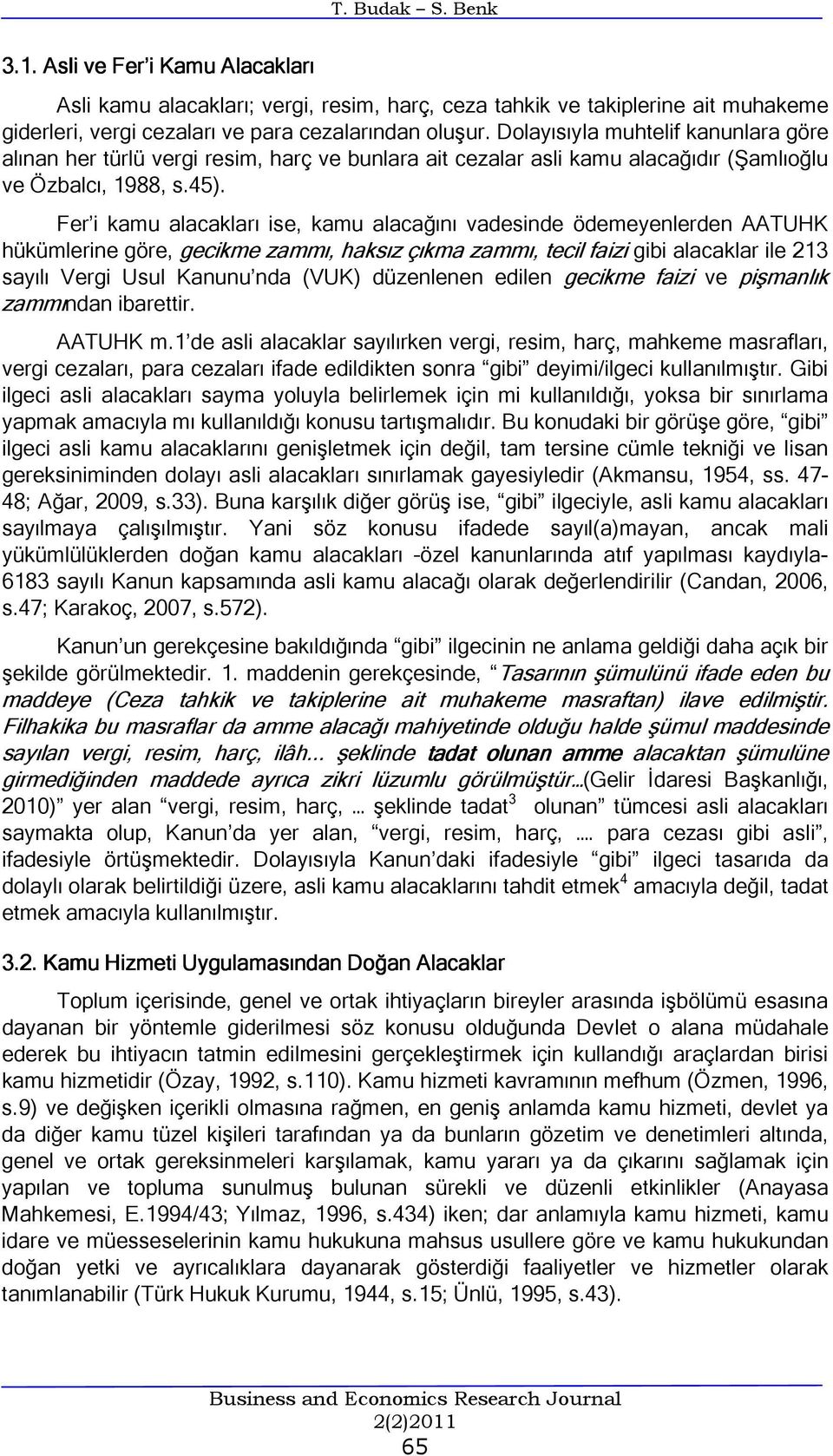 Fer i kamu alacakları ise, kamu alacağını vadesinde ödemeyenlerden AATUHK hükümlerine göre, gecikme zammı, haksız çıkma zammı, tecil faizi gibi alacaklar ile 213 sayılı Vergi Usul Kanunu nda (VUK)