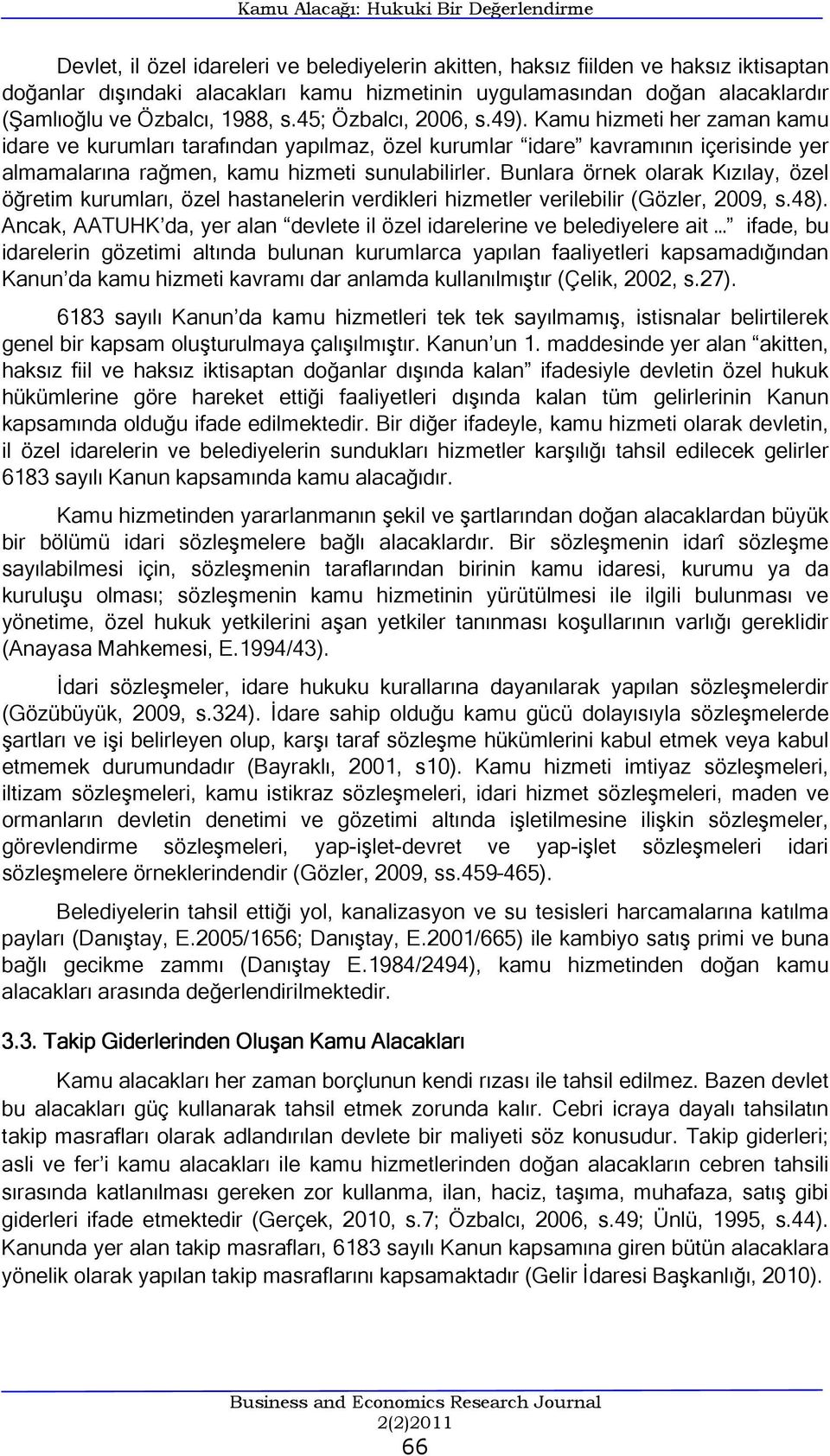 Kamu hizmeti her zaman kamu idare ve kurumları tarafından yapılmaz, özel kurumlar idare kavramının içerisinde yer almamalarına rağmen, kamu hizmeti sunulabilirler.