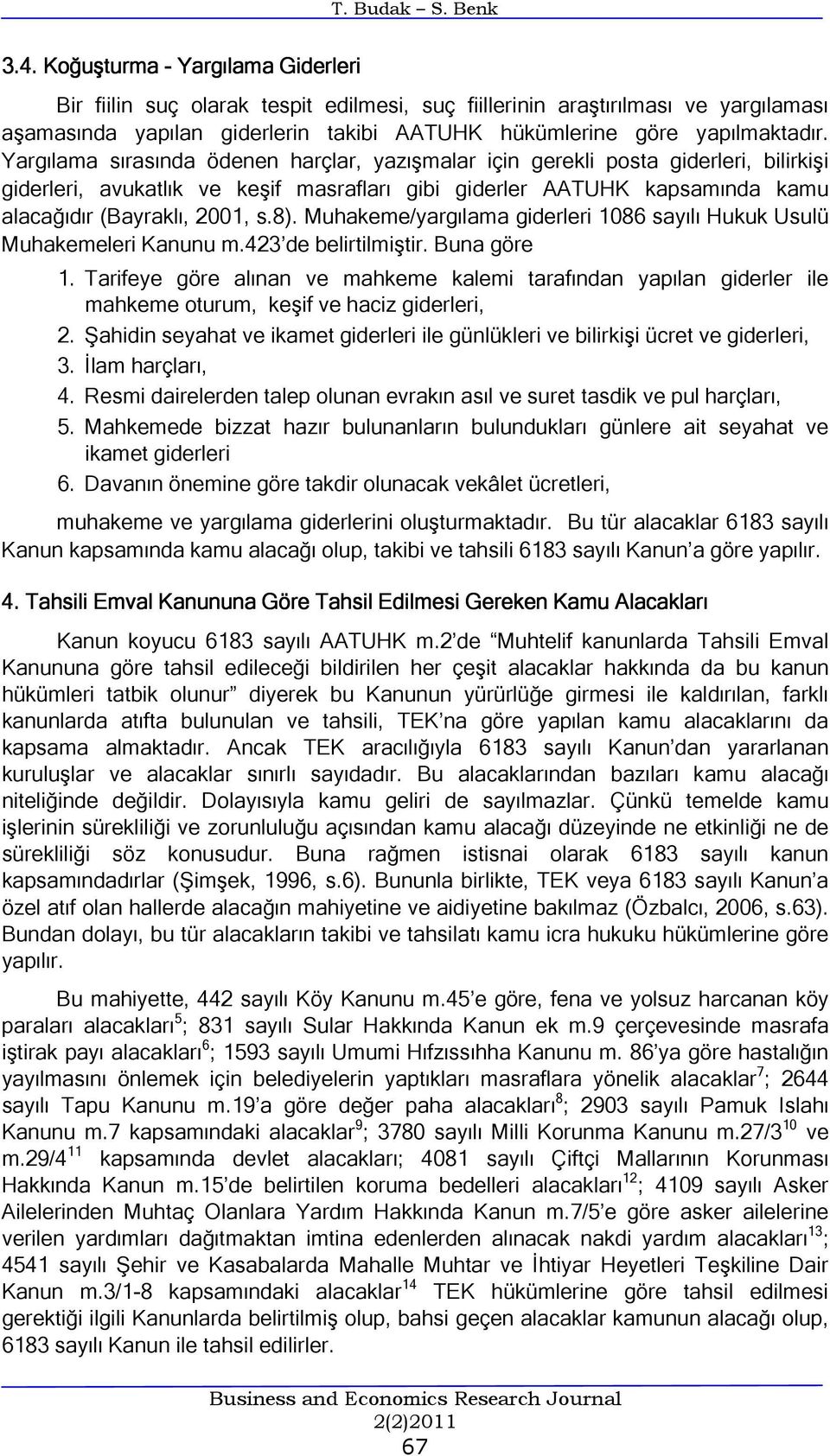 Yargılama sırasında ödenen harçlar, yazışmalar için gerekli posta giderleri, bilirkişi giderleri, avukatlık ve keşif masrafları gibi giderler AATUHK kapsamında kamu alacağıdır (Bayraklı, 2001, s.8).