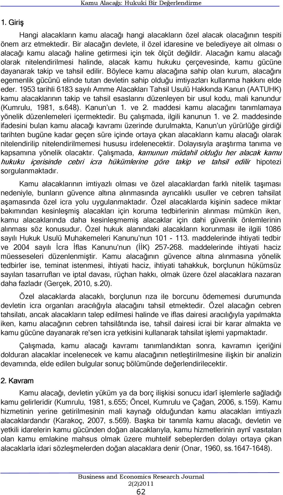 Alacağın kamu alacağı olarak nitelendirilmesi halinde, alacak kamu hukuku çerçevesinde, kamu gücüne dayanarak takip ve tahsil edilir.