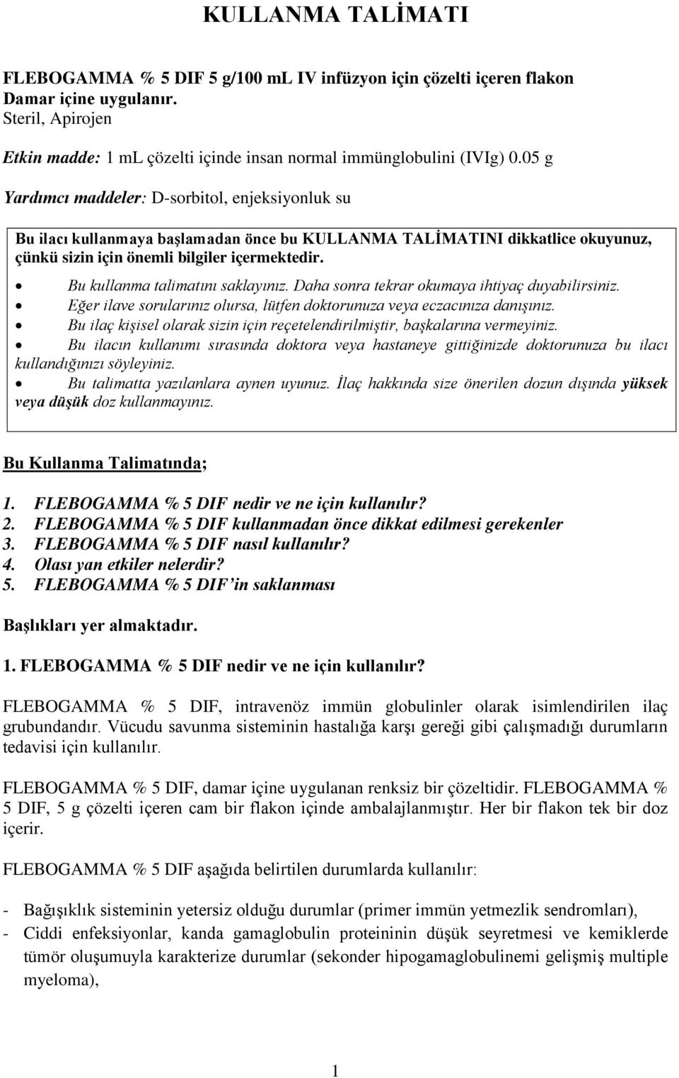 Bu kullanma talimatını saklayınız. Daha sonra tekrar okumaya ihtiyaç duyabilirsiniz. Eğer ilave sorularınız olursa, lütfen doktorunuza veya eczacınıza danışınız.