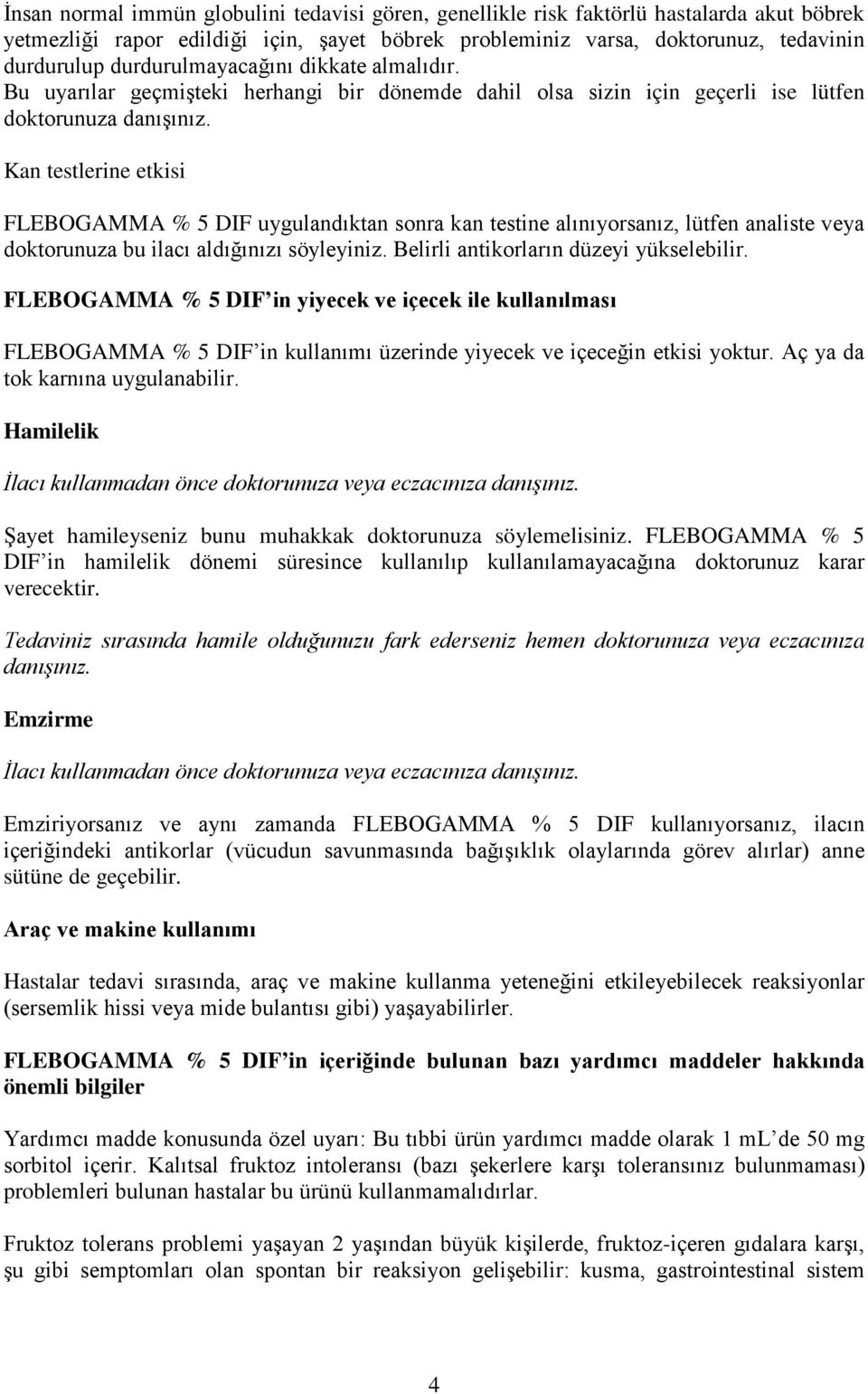 Kan testlerine etkisi FLEBOGAMMA % 5 DIF uygulandıktan sonra kan testine alınıyorsanız, lütfen analiste veya doktorunuza bu ilacı aldığınızı söyleyiniz. Belirli antikorların düzeyi yükselebilir.